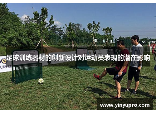 足球训练器材的创新设计对运动员表现的潜在影响